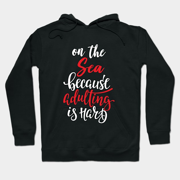 On The Sea Because Adulting Is Hard Hoodie by ProjectX23Red